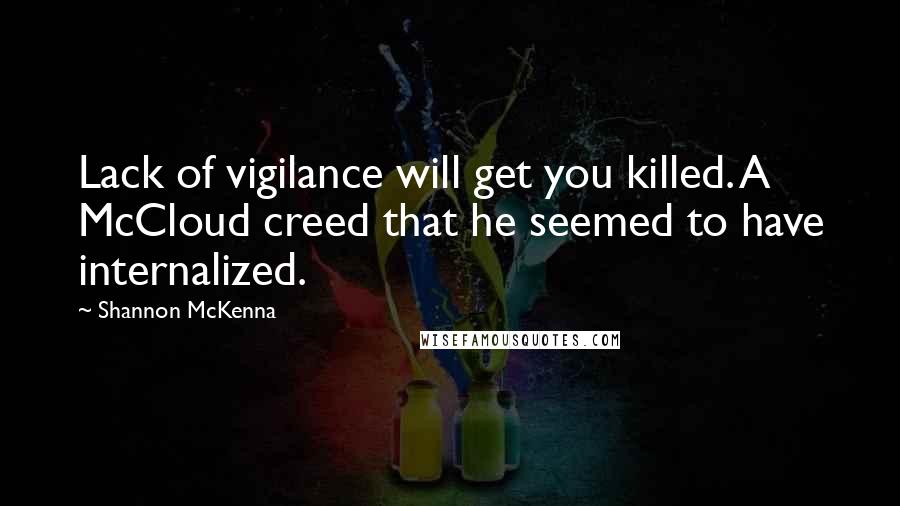 Shannon McKenna Quotes: Lack of vigilance will get you killed. A McCloud creed that he seemed to have internalized.