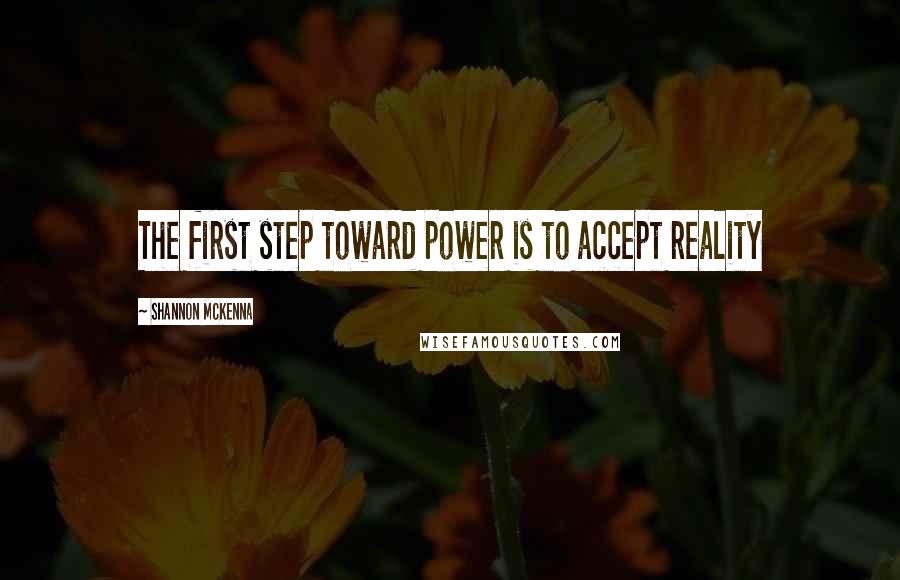 Shannon McKenna Quotes: The first step toward power is to accept reality