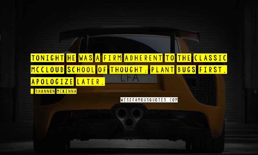 Shannon McKenna Quotes: Tonight he was a firm adherent to the classic McCloud school of thought; plant bugs first, apologize later.