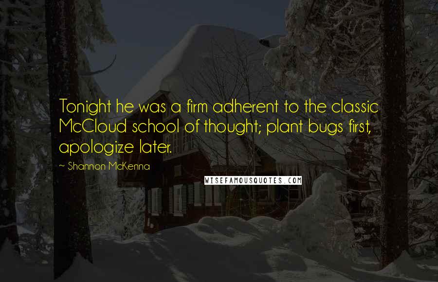 Shannon McKenna Quotes: Tonight he was a firm adherent to the classic McCloud school of thought; plant bugs first, apologize later.