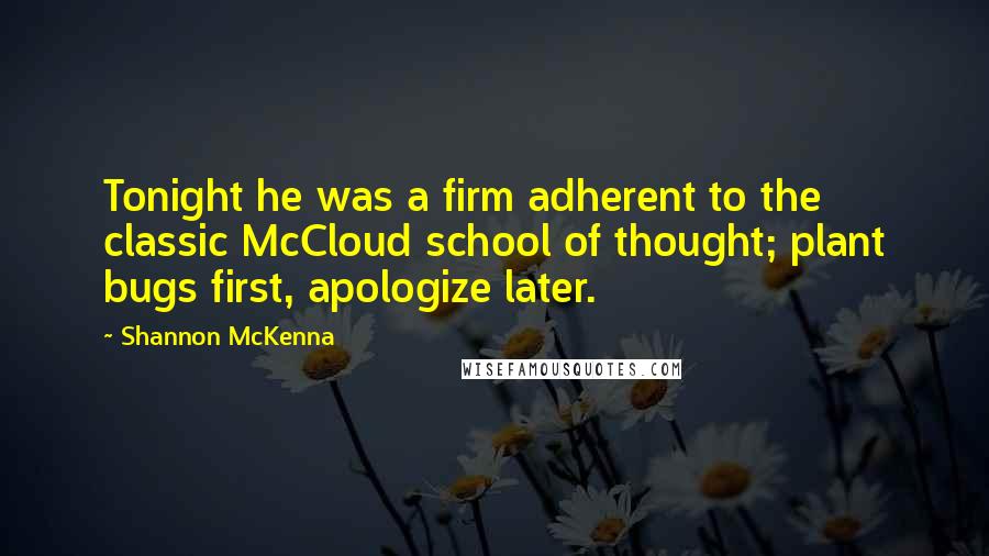 Shannon McKenna Quotes: Tonight he was a firm adherent to the classic McCloud school of thought; plant bugs first, apologize later.