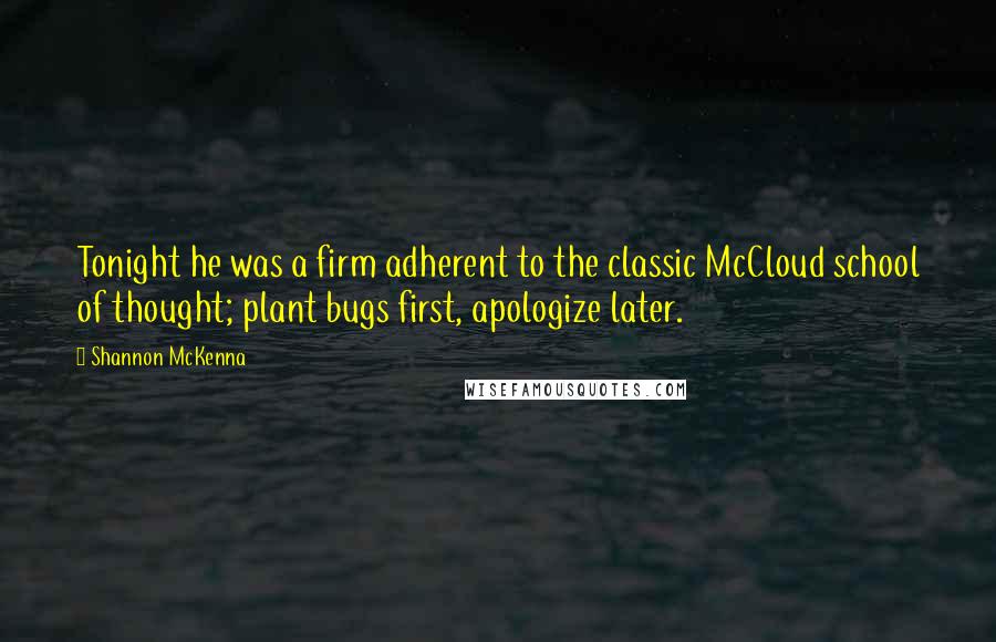 Shannon McKenna Quotes: Tonight he was a firm adherent to the classic McCloud school of thought; plant bugs first, apologize later.