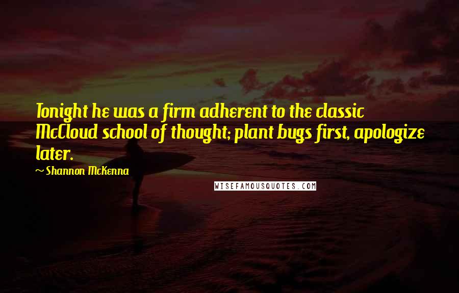 Shannon McKenna Quotes: Tonight he was a firm adherent to the classic McCloud school of thought; plant bugs first, apologize later.