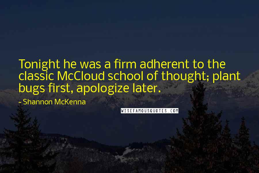 Shannon McKenna Quotes: Tonight he was a firm adherent to the classic McCloud school of thought; plant bugs first, apologize later.