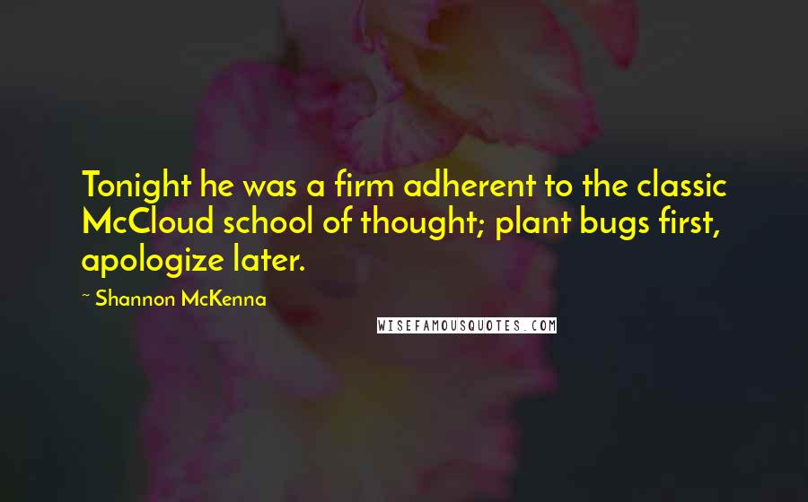 Shannon McKenna Quotes: Tonight he was a firm adherent to the classic McCloud school of thought; plant bugs first, apologize later.