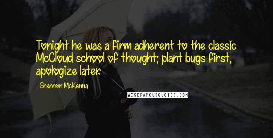 Shannon McKenna Quotes: Tonight he was a firm adherent to the classic McCloud school of thought; plant bugs first, apologize later.