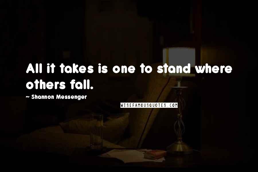 Shannon Messenger Quotes: All it takes is one to stand where others fall.
