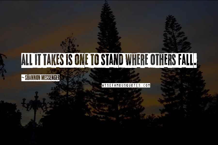 Shannon Messenger Quotes: All it takes is one to stand where others fall.