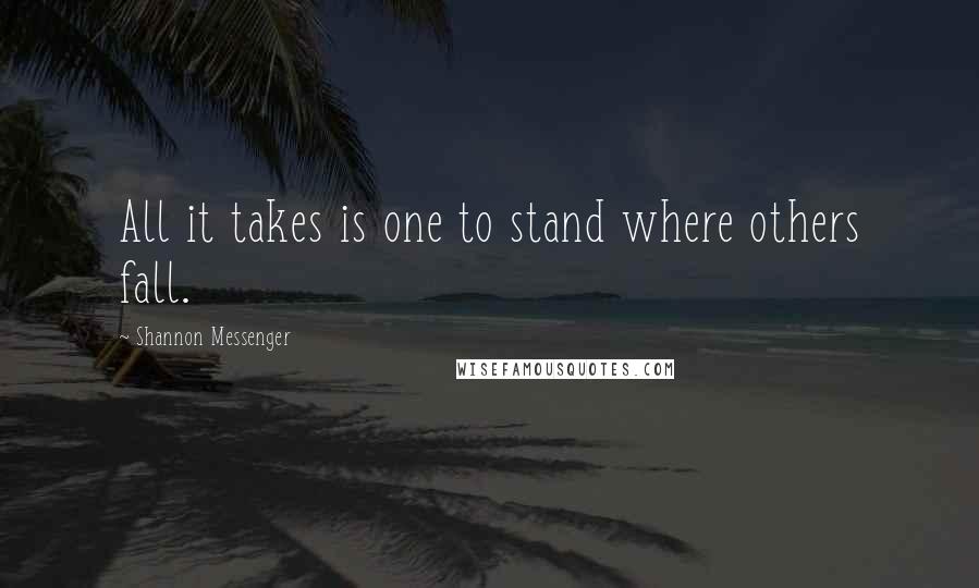 Shannon Messenger Quotes: All it takes is one to stand where others fall.