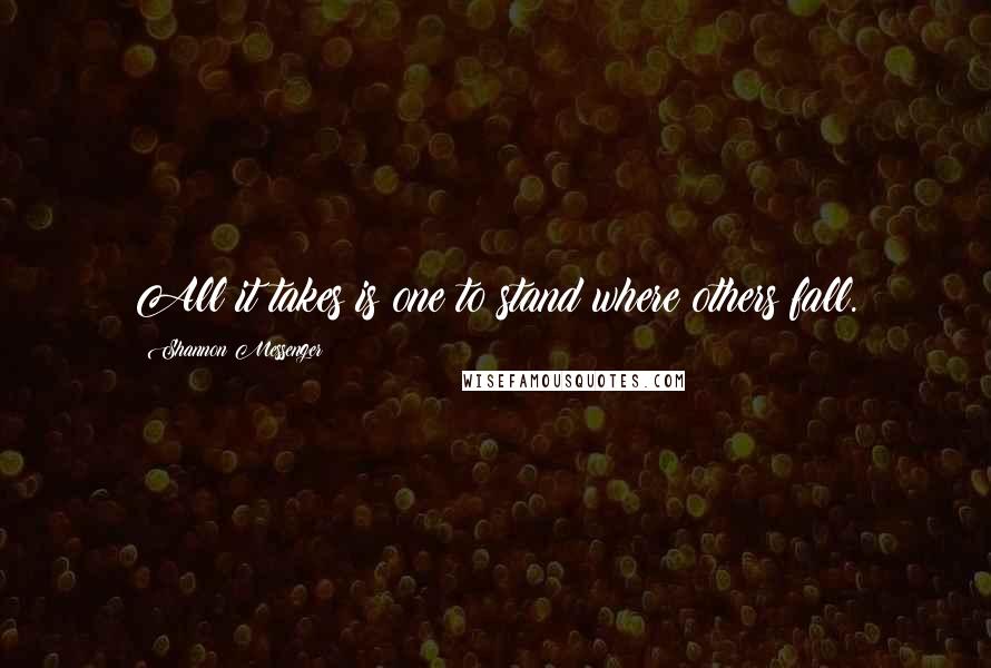 Shannon Messenger Quotes: All it takes is one to stand where others fall.