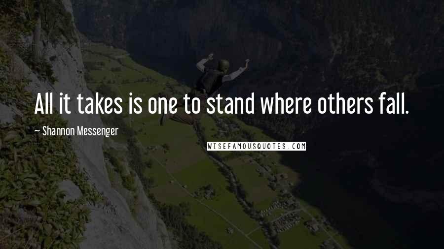 Shannon Messenger Quotes: All it takes is one to stand where others fall.
