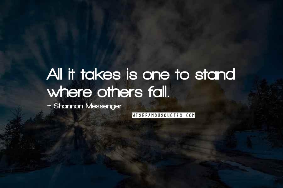 Shannon Messenger Quotes: All it takes is one to stand where others fall.