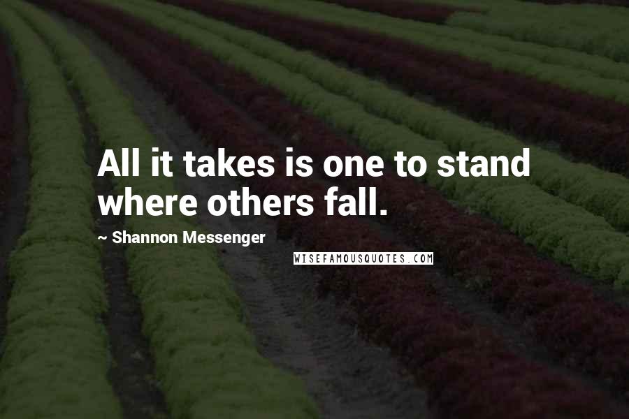 Shannon Messenger Quotes: All it takes is one to stand where others fall.