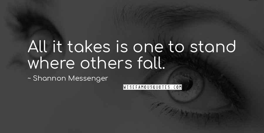 Shannon Messenger Quotes: All it takes is one to stand where others fall.