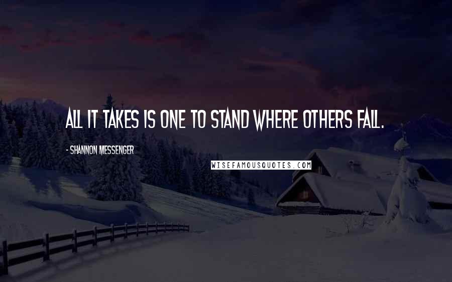 Shannon Messenger Quotes: All it takes is one to stand where others fall.