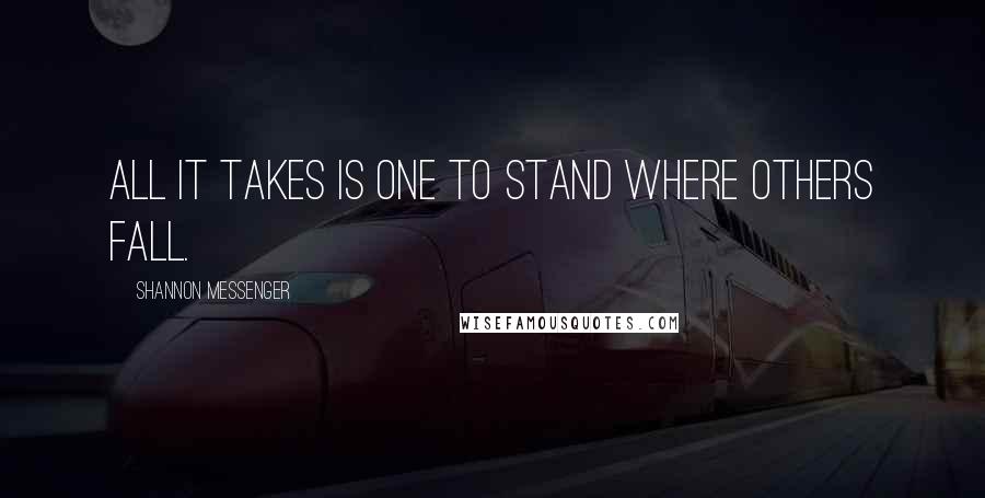 Shannon Messenger Quotes: All it takes is one to stand where others fall.