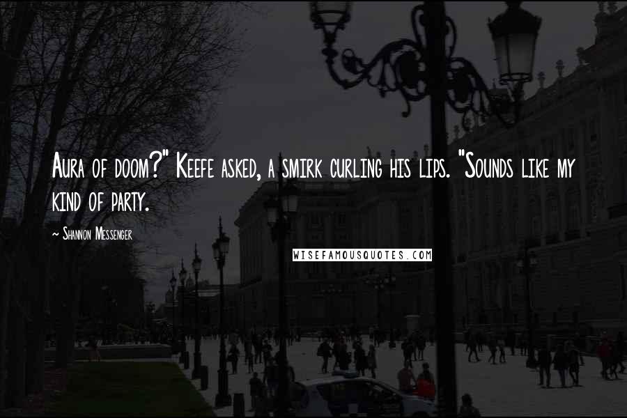 Shannon Messenger Quotes: Aura of doom?" Keefe asked, a smirk curling his lips. "Sounds like my kind of party.