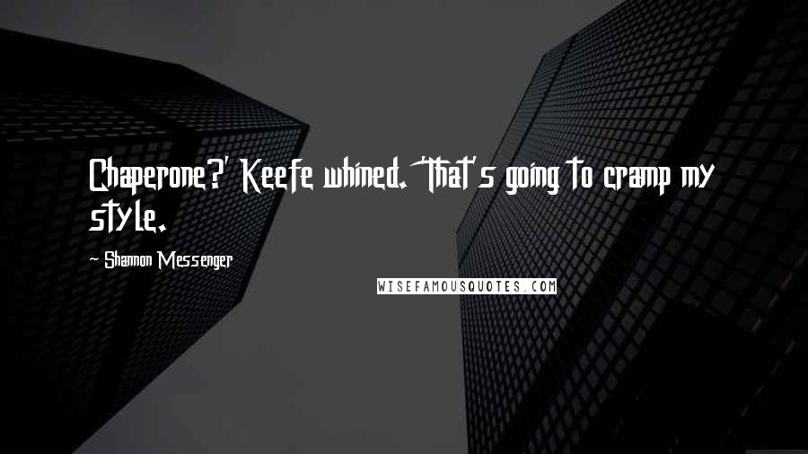 Shannon Messenger Quotes: Chaperone?' Keefe whined. 'That's going to cramp my style.