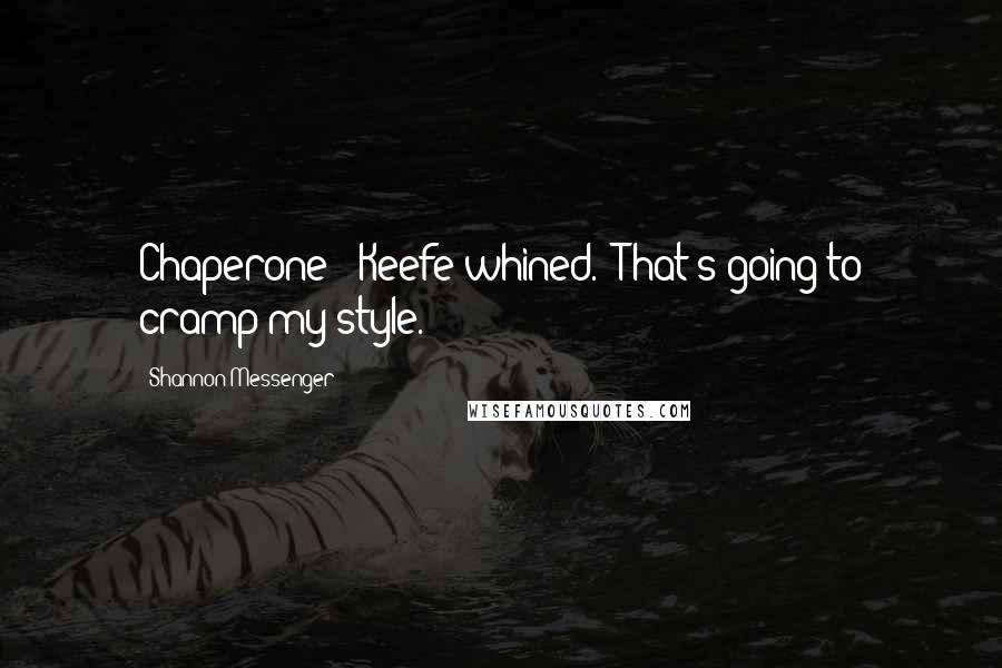 Shannon Messenger Quotes: Chaperone?' Keefe whined. 'That's going to cramp my style.