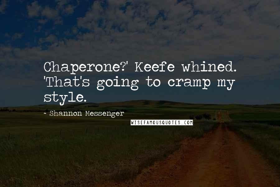 Shannon Messenger Quotes: Chaperone?' Keefe whined. 'That's going to cramp my style.