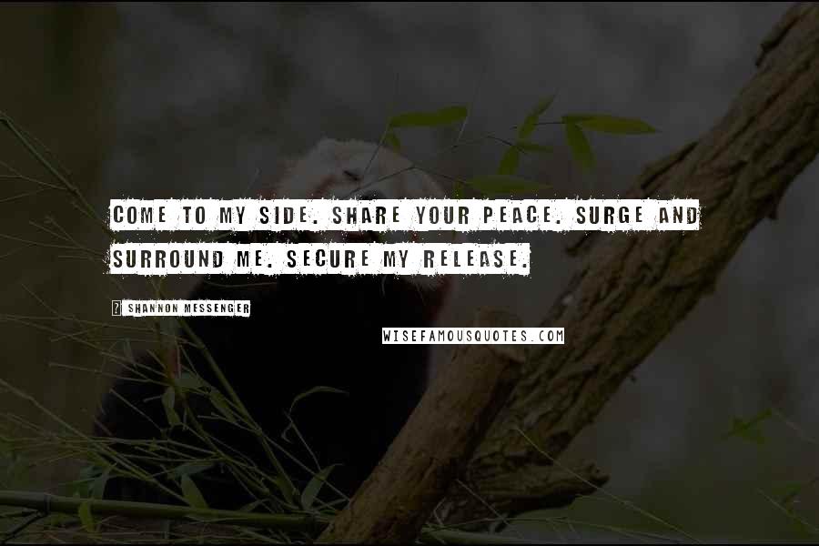 Shannon Messenger Quotes: Come to my side. Share your peace. Surge and surround me. Secure my release.