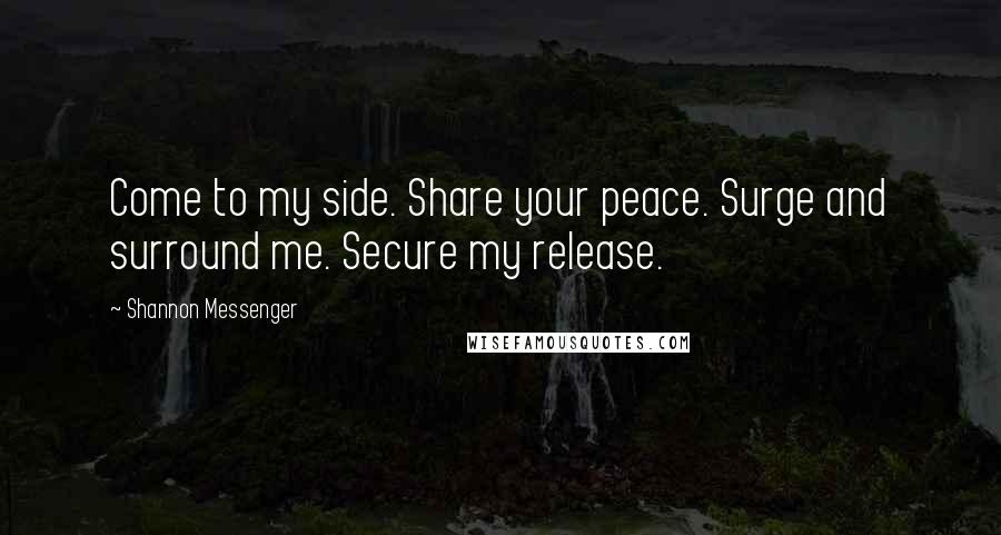 Shannon Messenger Quotes: Come to my side. Share your peace. Surge and surround me. Secure my release.