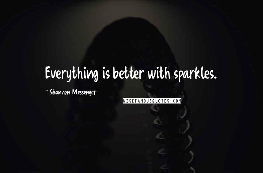 Shannon Messenger Quotes: Everything is better with sparkles.