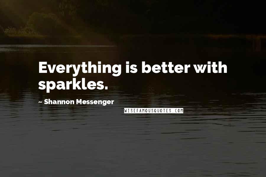 Shannon Messenger Quotes: Everything is better with sparkles.