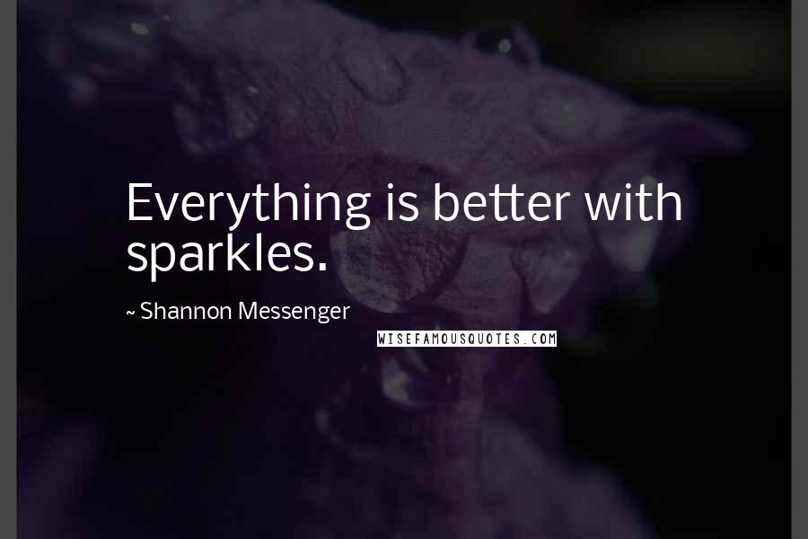 Shannon Messenger Quotes: Everything is better with sparkles.