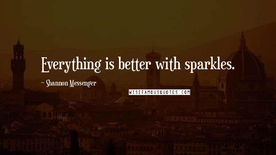 Shannon Messenger Quotes: Everything is better with sparkles.