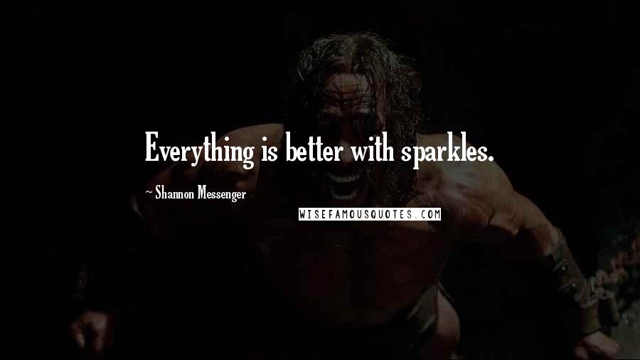 Shannon Messenger Quotes: Everything is better with sparkles.