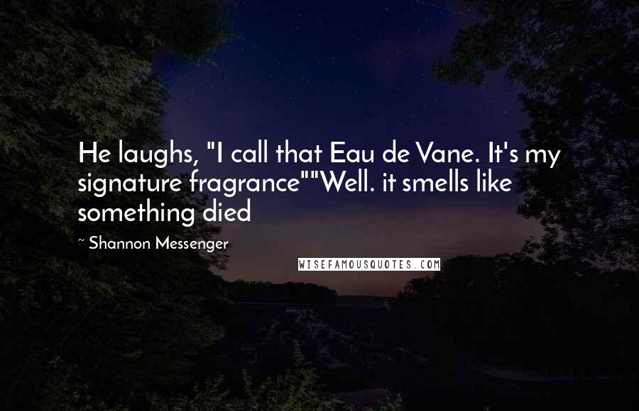 Shannon Messenger Quotes: He laughs, "I call that Eau de Vane. It's my signature fragrance""Well. it smells like something died