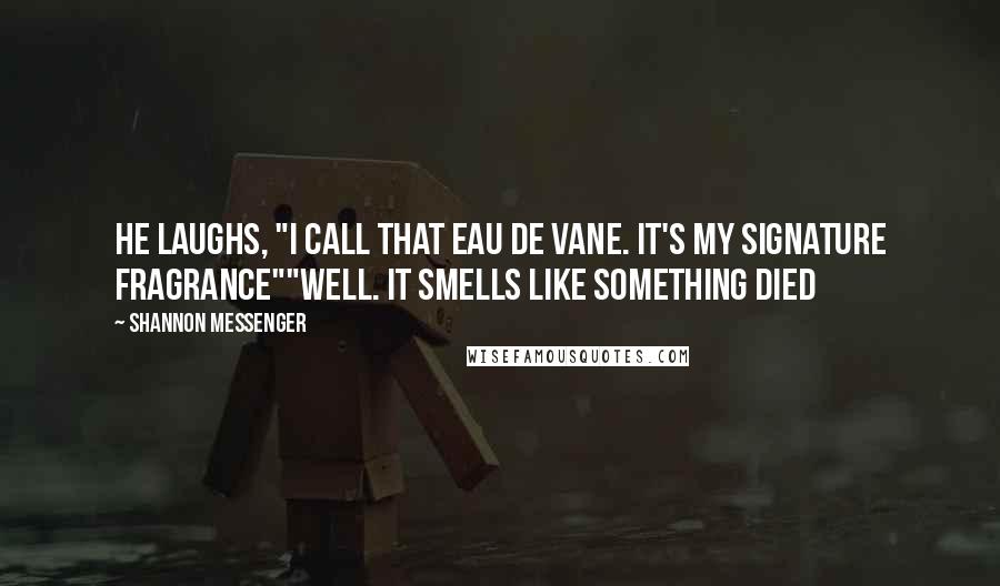 Shannon Messenger Quotes: He laughs, "I call that Eau de Vane. It's my signature fragrance""Well. it smells like something died