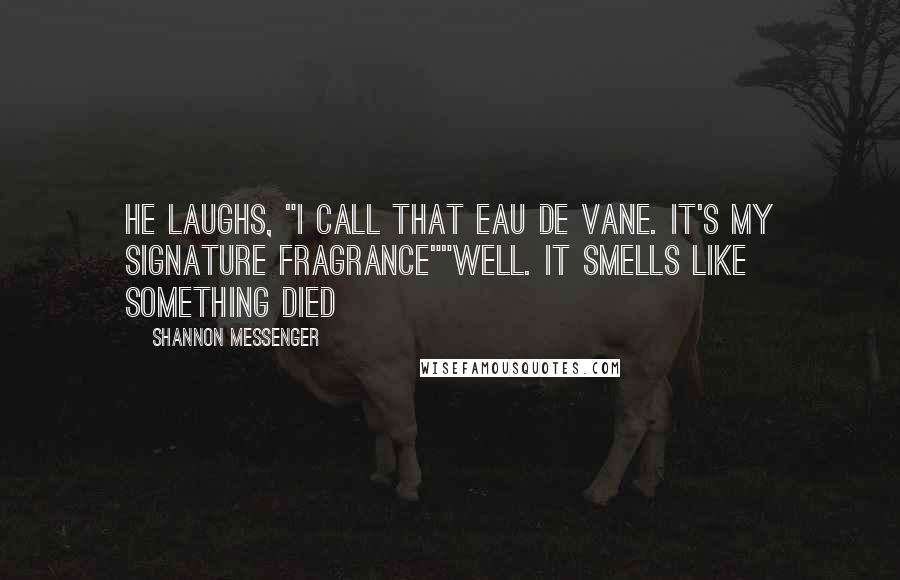 Shannon Messenger Quotes: He laughs, "I call that Eau de Vane. It's my signature fragrance""Well. it smells like something died