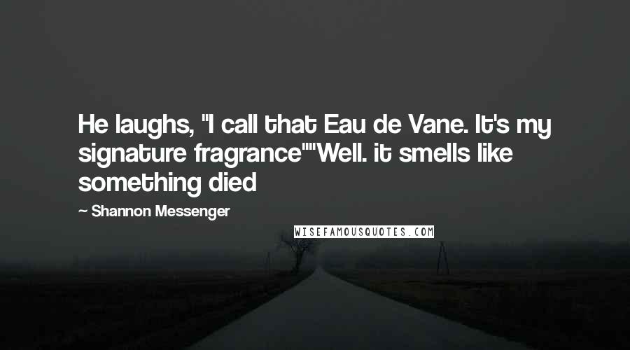 Shannon Messenger Quotes: He laughs, "I call that Eau de Vane. It's my signature fragrance""Well. it smells like something died