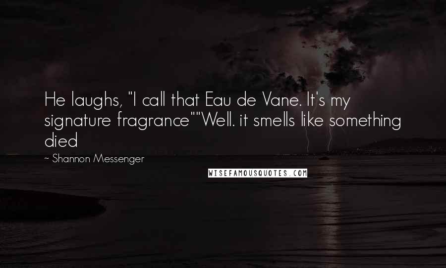 Shannon Messenger Quotes: He laughs, "I call that Eau de Vane. It's my signature fragrance""Well. it smells like something died