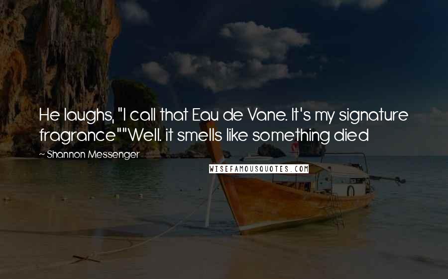 Shannon Messenger Quotes: He laughs, "I call that Eau de Vane. It's my signature fragrance""Well. it smells like something died