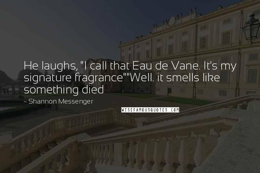 Shannon Messenger Quotes: He laughs, "I call that Eau de Vane. It's my signature fragrance""Well. it smells like something died