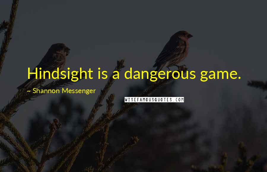 Shannon Messenger Quotes: Hindsight is a dangerous game.