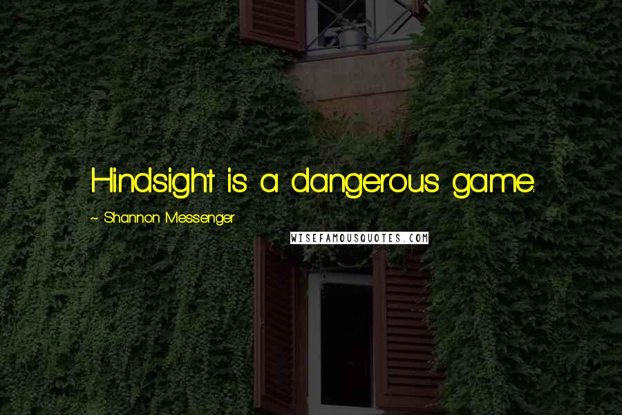 Shannon Messenger Quotes: Hindsight is a dangerous game.