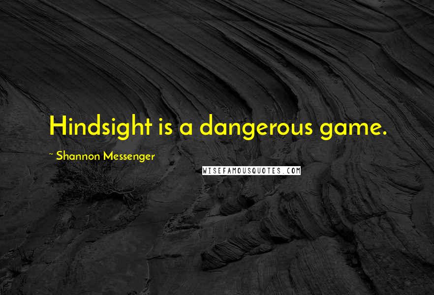 Shannon Messenger Quotes: Hindsight is a dangerous game.