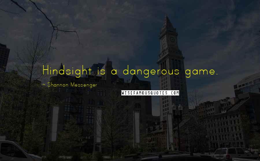 Shannon Messenger Quotes: Hindsight is a dangerous game.