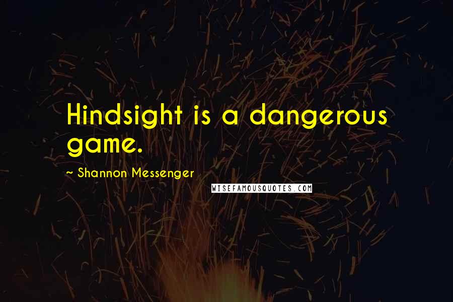 Shannon Messenger Quotes: Hindsight is a dangerous game.