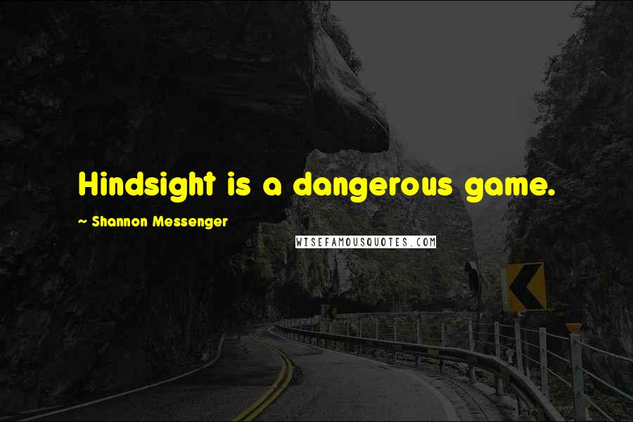 Shannon Messenger Quotes: Hindsight is a dangerous game.