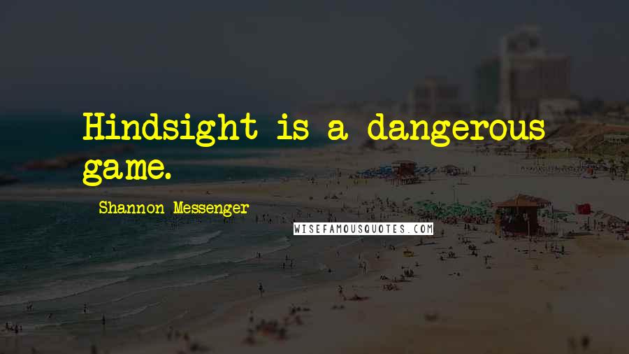 Shannon Messenger Quotes: Hindsight is a dangerous game.