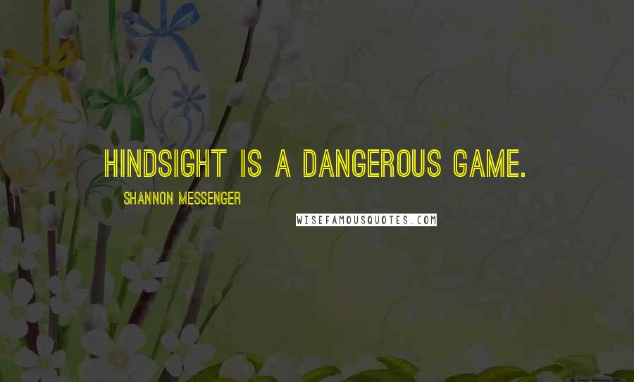 Shannon Messenger Quotes: Hindsight is a dangerous game.