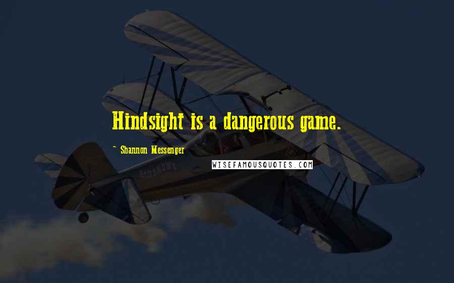 Shannon Messenger Quotes: Hindsight is a dangerous game.