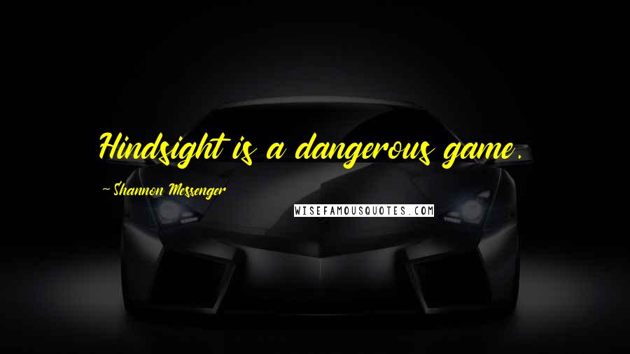 Shannon Messenger Quotes: Hindsight is a dangerous game.