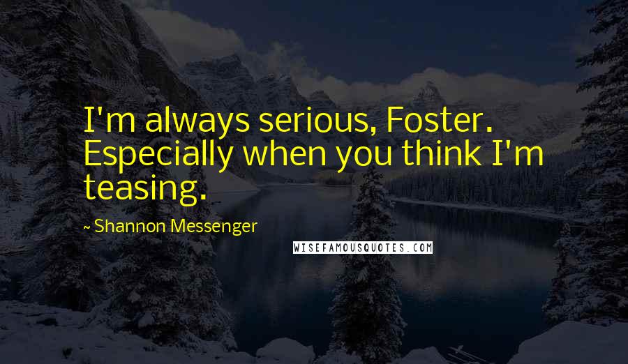 Shannon Messenger Quotes: I'm always serious, Foster. Especially when you think I'm teasing.