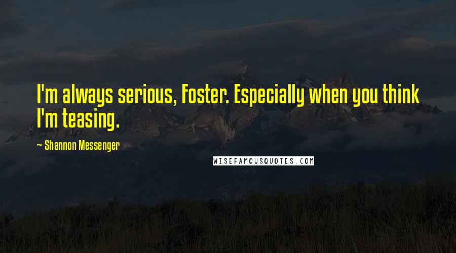 Shannon Messenger Quotes: I'm always serious, Foster. Especially when you think I'm teasing.